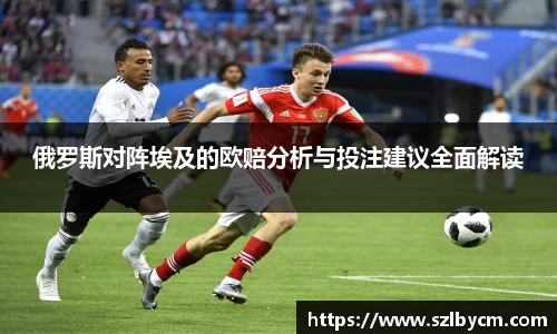 俄罗斯对阵埃及的欧赔分析与投注建议全面解读